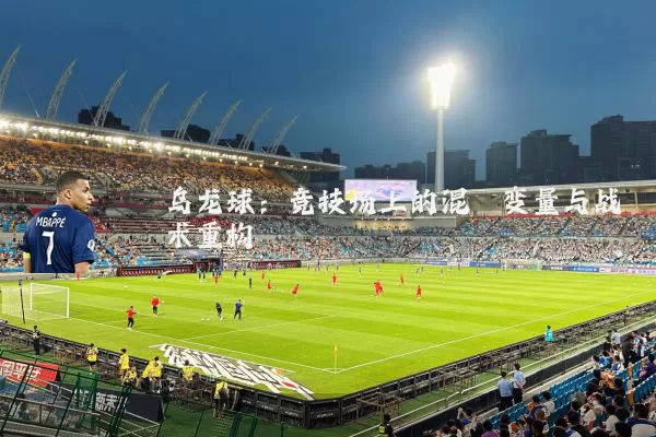 乌龙球:竞技场上的混沌变量与战术重构