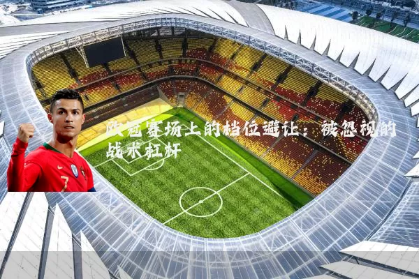欧冠赛场上的档位避让：被忽视的战术杠杆