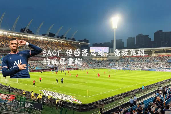 SAOT 传感器足球：竞技真相的底层重构